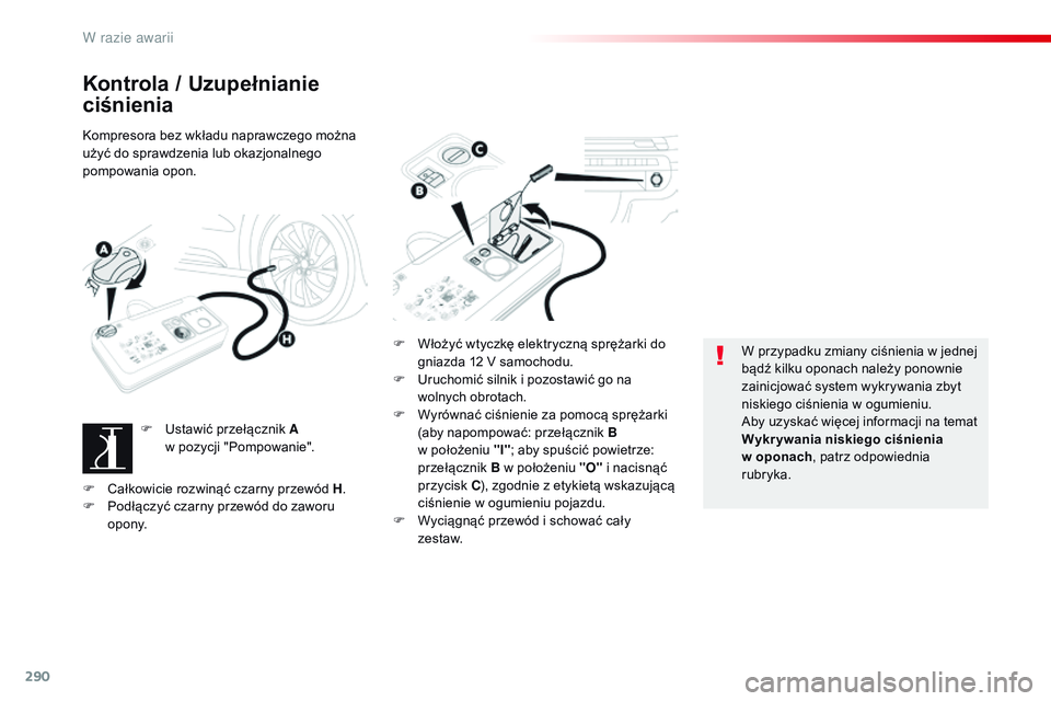 CITROEN JUMPER SPACETOURER 2017  Instrukcja obsługi (in Polish) 290
Spacetourer-VP_pl_Chap08_En-cas-de-panne_ed01-2016
Kontrola / Uzupełnianie 
ciśnienia
Kompresora bez wkładu naprawczego można 
u żyć do sprawdzenia lub okazjonalnego 
pompowania opon.
F
 
U
