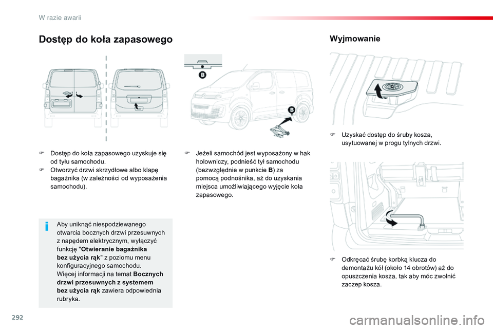 CITROEN JUMPER SPACETOURER 2017  Instrukcja obsługi (in Polish) 292
Spacetourer-VP_pl_Chap08_En-cas-de-panne_ed01-2016
F Dostęp do koła zapasowego uzyskuje się od tyłu samochodu.
F
 
O
 tworzyć drzwi skrzydłowe albo klapę 
bagażnika (w
  zależności od wy
