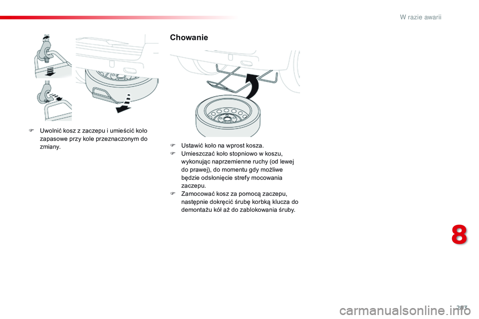 CITROEN JUMPER SPACETOURER 2017  Instrukcja obsługi (in Polish) 293
Spacetourer-VP_pl_Chap08_En-cas-de-panne_ed01-2016
F Uwolnić kosz  z   zaczepu i   umieścić koło 
zapasowe przy kole przeznaczonym do 
zmiany.
Chowanie
F Ustawić koło na wprost kosza.
F  U m