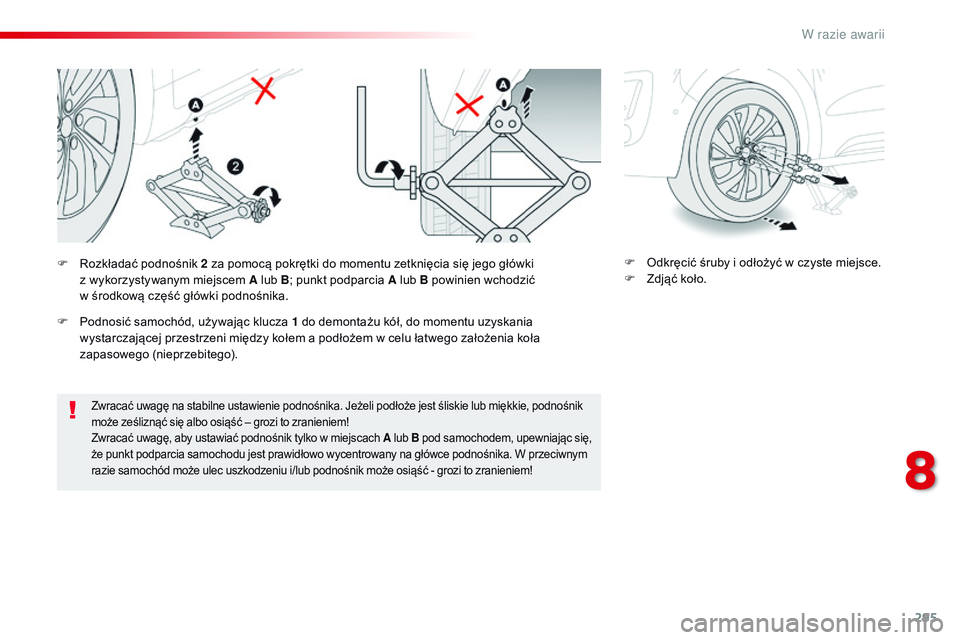 CITROEN JUMPER SPACETOURER 2017  Instrukcja obsługi (in Polish) 295
Spacetourer-VP_pl_Chap08_En-cas-de-panne_ed01-2016
Zwracać uwagę na stabilne ustawienie podnośnika. Jeżeli podłoże jest śliskie lub miękkie, podnośnik 
może ześliznąć się albo osią