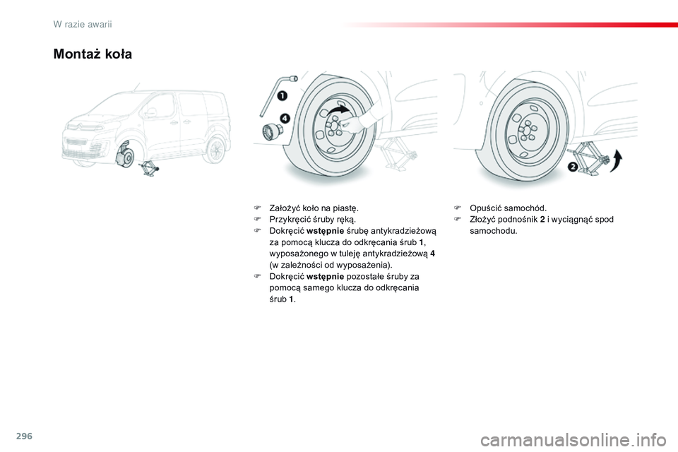 CITROEN JUMPER SPACETOURER 2017  Instrukcja obsługi (in Polish) 296
Spacetourer-VP_pl_Chap08_En-cas-de-panne_ed01-2016
Montaż koła
F Założyć koło na piastę.
F P rzykręcić śruby ręką.
F
 
Do
 kręcić wstępnie  śrubę antykradzieżową 
za pomocą klu