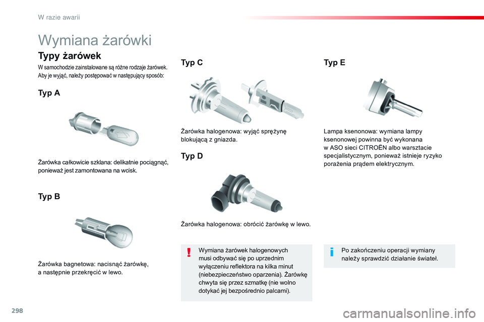 CITROEN JUMPER SPACETOURER 2017  Instrukcja obsługi (in Polish) 298
Spacetourer-VP_pl_Chap08_En-cas-de-panne_ed01-2016
Wymiana żarówki
Żarówka halogenowa: obrócić żarówkę w lewo.
Typ A
Żarówka bagnetowa: nacisnąć żarówkę,  
a następnie przekręci