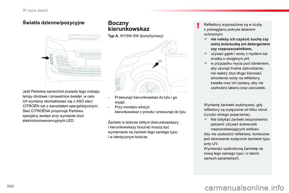 CITROEN JUMPER SPACETOURER 2017 Instrukcja obsługi (in Polish) 300
Spacetourer-VP_pl_Chap08_En-cas-de-panne_ed01-2016
Boczny
kierunkowskaz
Typ A , W Y5W-5W (bursztynowy)
Światła dzienne/pozycyjne
Jeśli Państwa samochód posiada tego rodzaju
lampy diodowe i CITROEN JUMPER SPACETOURER 2017 Instrukcja obsługi (in Polish) 300
Spacetourer-VP_pl_Chap08_En-cas-de-panne_ed01-2016
Boczny
kierunkowskaz
Typ A , W Y5W-5W (bursztynowy)
Światła dzienne/pozycyjne
Jeśli Państwa samochód posiada tego rodzaju
lampy diodowe i