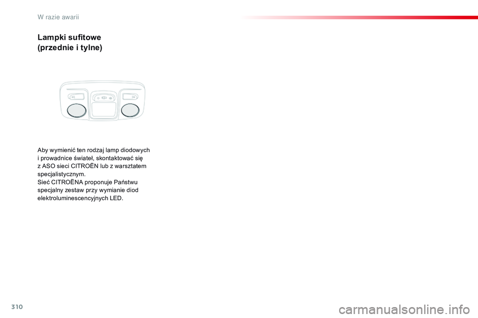 CITROEN JUMPER SPACETOURER 2017  Instrukcja obsługi (in Polish) 310
Spacetourer-VP_pl_Chap08_En-cas-de-panne_ed01-2016
Lampki sufitowe
(przednie i  tylne)
Aby wymienić ten rodzaj lamp diodowych 
i
  prowadnice świateł, skontaktować się 
z
  ASO sieci CITROËN