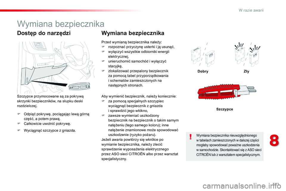 CITROEN JUMPER SPACETOURER 2017  Instrukcja obsługi (in Polish) 311
Spacetourer-VP_pl_Chap08_En-cas-de-panne_ed01-2016
F Odpiąć pokrywę, pociągając lewą górną część, a potem prawą.
F
 
C
 ałkowicie uwolnić pokrywę. Dobry
Zły
Szczypce
Dostęp do nar