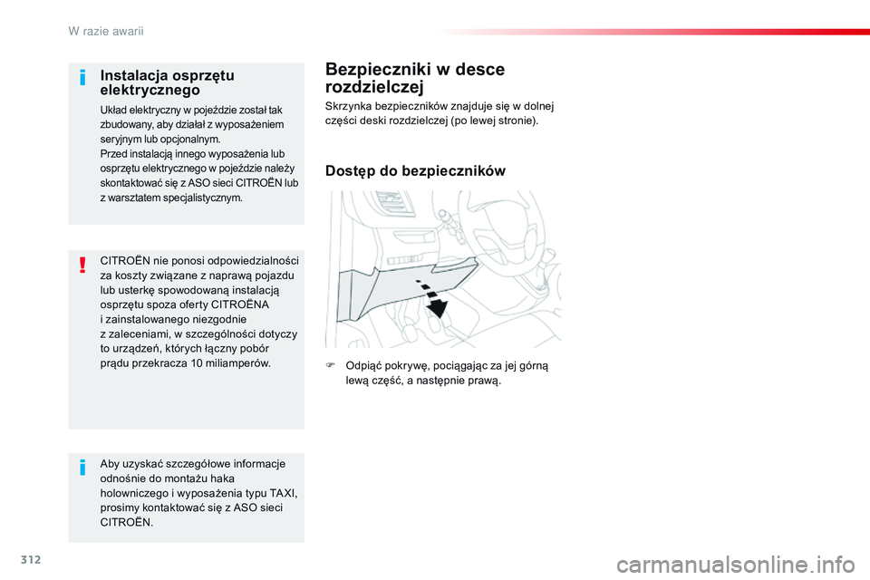 CITROEN JUMPER SPACETOURER 2017  Instrukcja obsługi (in Polish) 312
Spacetourer-VP_pl_Chap08_En-cas-de-panne_ed01-2016
CITROËN nie ponosi odpowiedzialności 
za koszty związane z  naprawą pojazdu 
lub usterkę spowodowaną instalacją 
osprzętu spoza oferty CI