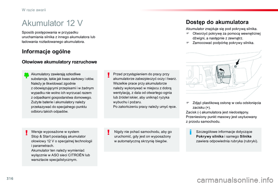 CITROEN JUMPER SPACETOURER 2017  Instrukcja obsługi (in Polish) 316
Spacetourer-VP_pl_Chap08_En-cas-de-panne_ed01-2016
Akumulator 12 VAkumulator znajduje się pod pokrywą silnika.
F O tworzyć pokrywę za pomocą wewnętrznej 
dźwigni, a następnie z
  zewnątrz