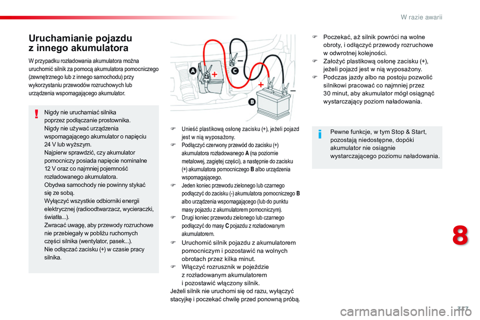 CITROEN JUMPER SPACETOURER 2017  Instrukcja obsługi (in Polish) 317
Spacetourer-VP_pl_Chap08_En-cas-de-panne_ed01-2016
Uruchamianie pojazdu 
z
 i
nnego akumulatora
Nigdy nie uruchamiać silnika 
poprzez
  podłączanie prostownika.
Nigdy nie używać urządzenia 
