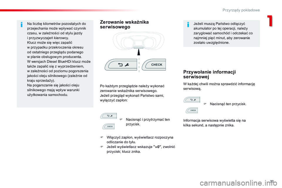 CITROEN JUMPER SPACETOURER 2017  Instrukcja obsługi (in Polish) 31
Spacetourer-VP_pl_Chap01_instruments-de-bord_ed01-2016
Na liczbę kilometrów pozostałych do 
przejechania może wpływać czynnik 
czasu, w  zależności od stylu jazdy 
i
  przyzwyczajeń kierow