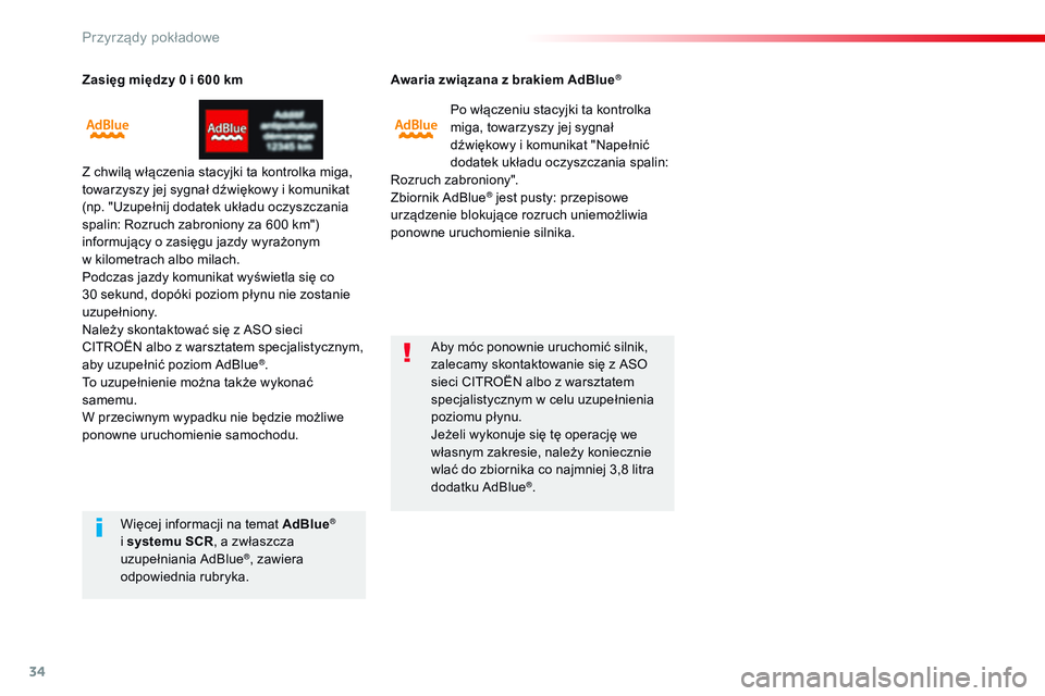 CITROEN JUMPER SPACETOURER 2017  Instrukcja obsługi (in Polish) 34
Zasięg między 0 i 600 km
Z c hwilą włączenia stacyjki ta kontrolka miga, 
towarzyszy jej sygnał dźwiękowy i komunikat 
(np. "Uzupełnij dodatek układu oczyszczania 
spalin: Rozruch zab