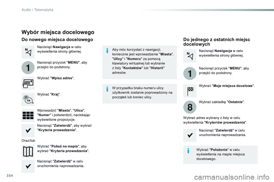 CITROEN JUMPER SPACETOURER 2017  Instrukcja obsługi (in Polish) 354
1
1
8
Spacetourer-VP_pl_Chap10b_NAC-1_ed01-2016
Wybór miejsca docelowego
Wybrać "Wpisz adres ".
Wybrać " Pokaż na mapie", aby 
wybrać " Kryteria prowadzenia ".
Wybrać