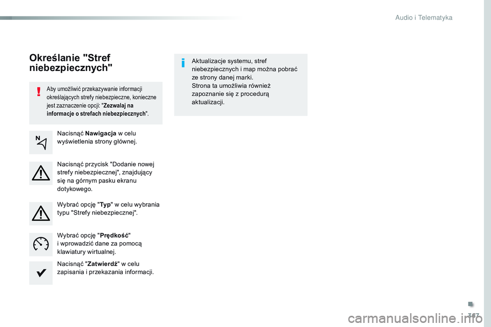 CITROEN JUMPER SPACETOURER 2017  Instrukcja obsługi (in Polish) 367
Spacetourer-VP_pl_Chap10b_NAC-1_ed01-2016
Aby umożliwić przekazywanie informacji 
określających strefy niebezpieczne, konieczne 
jest zaznaczenie opcji: "Zezwalaj na 
informacje o strefach