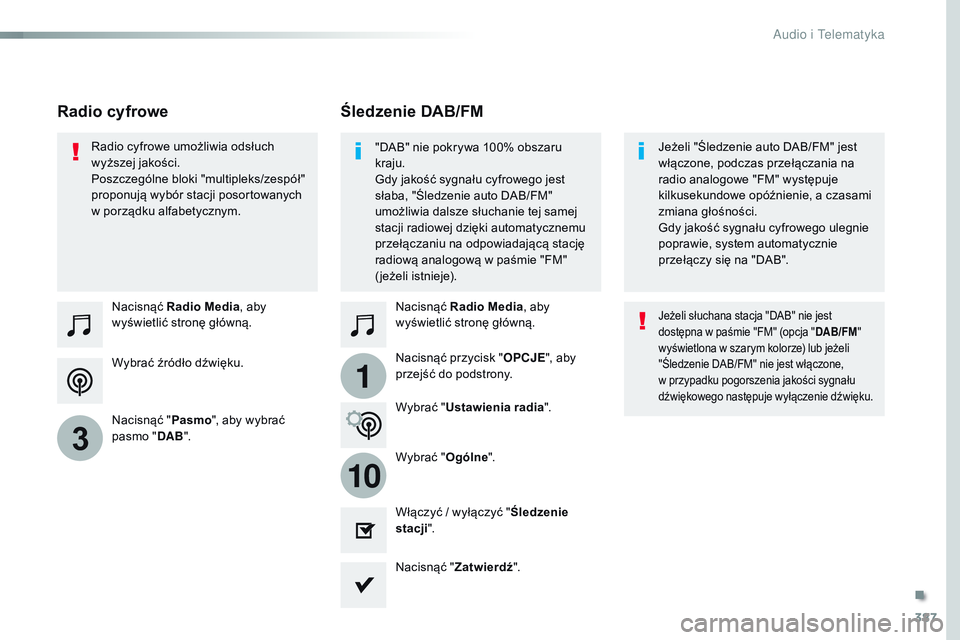 CITROEN JUMPER SPACETOURER 2017  Instrukcja obsługi (in Polish) 387
1
10
3
Spacetourer-VP_pl_Chap10b_NAC-1_ed01-2016
Wybrać źródło dźwięku. Nacisnąć Radio Media , aby 
wyświetlić stronę główną.
Nacisnąć " Pasmo", aby wybrać 
pasmo " DA