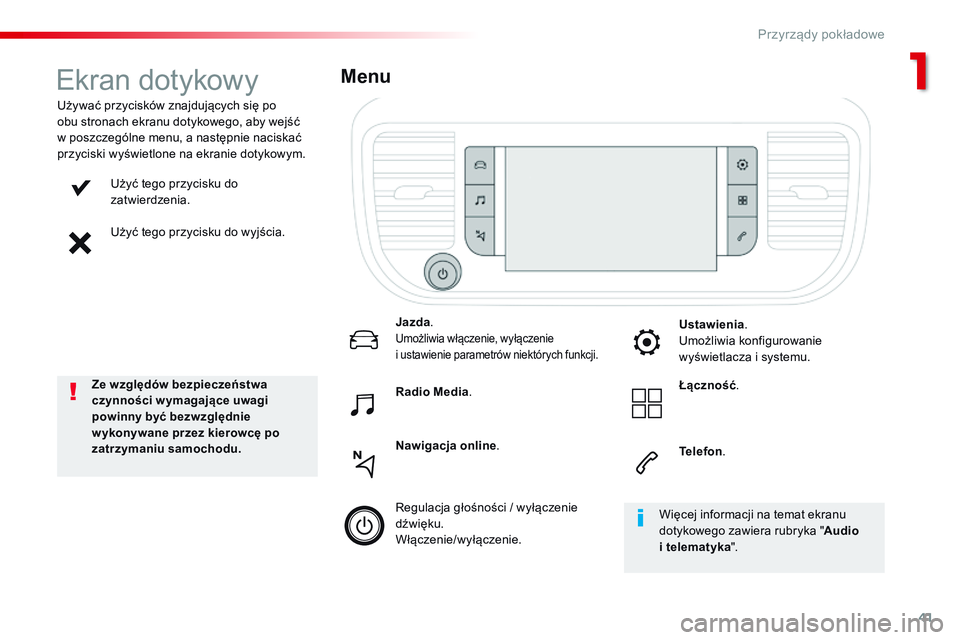 CITROEN JUMPER SPACETOURER 2017  Instrukcja obsługi (in Polish) 41
Spacetourer-VP_pl_Chap01_instruments-de-bord_ed01-2016
Użyć tego przycisku do 
zatwierdzenia.
Użyć tego przycisku do wyjścia.
Używać przycisków znajdujących się po 
obu stronach ekranu do