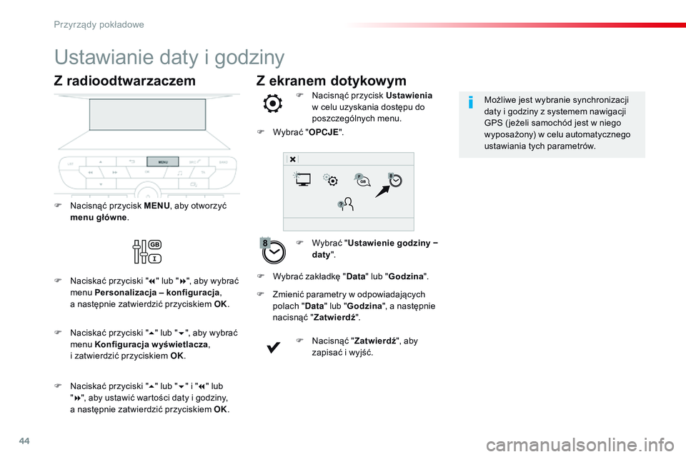 CITROEN JUMPER SPACETOURER 2017  Instrukcja obsługi (in Polish) 44
Z ekranem dotykowym
Ustawianie daty i godziny
F Wybrać "Ustawienie godziny − 
daty ".
F
 
N
 acisnąć przycisk Ustawienia
 
w celu uzyskania dostępu do 
poszczególnych menu.
F
 
Z

mi