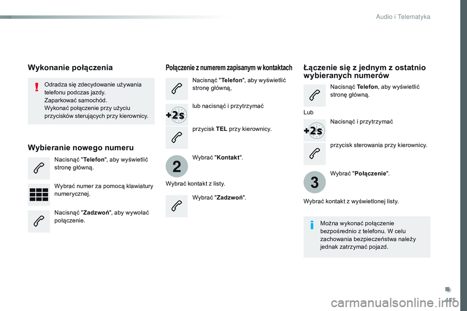 CITROEN JUMPER SPACETOURER 2017  Instrukcja obsługi (in Polish) 455
2
3
Spacetourer-VP_pl_Chap10c_RCC-1_ed01-2016
przycisk sterowania przy kierownicy.
Odradza się zdecydowanie używania 
telefonu podczas jazdy.
Zaparkować samochód.
Wykonać połączenie przy u