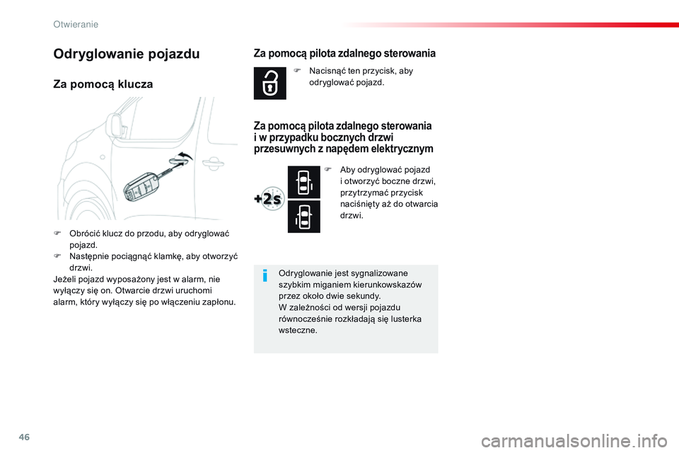 CITROEN JUMPER SPACETOURER 2017  Instrukcja obsługi (in Polish) 46
Spacetourer-VP_pl_Chap02_ouvertures_ed01-2016
Za pomocą klucza
F Obrócić klucz do przodu, aby odryglować pojazd.
F
 
N
 astępnie pociągnąć klamkę, aby otworzyć 
drzwi.
Jeżeli pojazd wypo