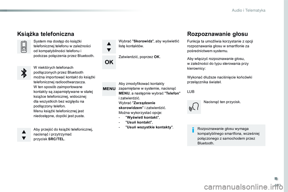 CITROEN JUMPER SPACETOURER 2017  Instrukcja obsługi (in Polish) 491
Spacetourer-VP_pl_Chap10d_RD6_ed01-2016
Aby zmodyfikować kontakty 
zapamiętane w systemie, nacisnąć 
MENU, a następnie wybrać " Telefon" 
i zatwierdzić.
Wybrać " Zarządzanie 
