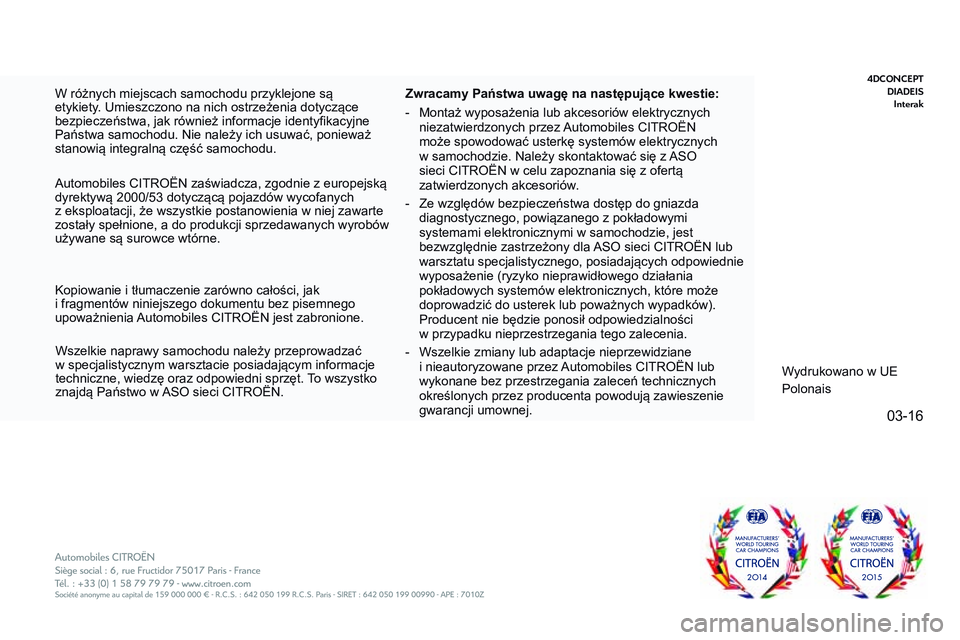 CITROEN JUMPER SPACETOURER 2017  Instrukcja obsługi (in Polish) 03-16
Spacetourer-VP_pl_Chap12_couv-imprimeur_ed01-2016 - Copie
W różnych miejscach samochodu przyklejone są 
etykiety. Umieszczono na nich ostrzeżenia dotyczące 
bezpieczeństwa, jak również i