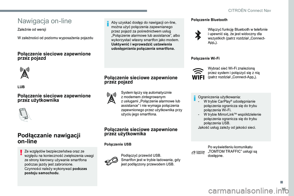 CITROEN JUMPER SPACETOURER 2017  Instrukcja obsługi (in Polish) 15
Nawigacja on-line
Zależnie od wersji
W zależności od poziomu wyposażenia pojazdu
Połączenie sieciowe zapewnione 
przez pojazd
LUB
Połączenie sieciowe zapewnione 
przez użytkownika
Podłąc