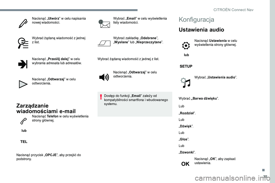 CITROEN JUMPER SPACETOURER 2017  Instrukcja obsługi (in Polish) 33
Nacisnąć „Utwórz” w celu napisania 
nowej wiadomości.
Wybrać żądaną wiadomość z jednej 
z list.
Nacisnąć „ Prześlij dalej ” w celu 
wybrania adresata lub adresatów.
Nacisnąć