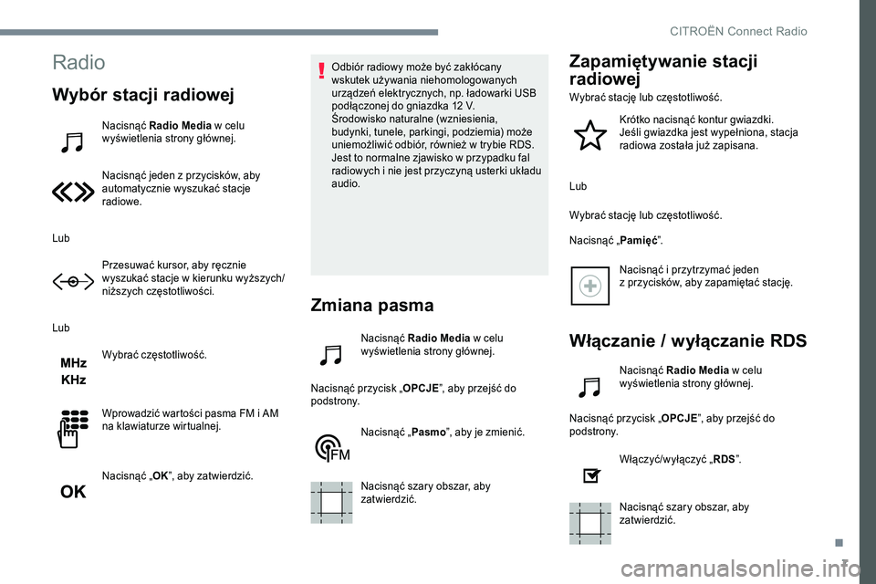 CITROEN JUMPER SPACETOURER 2017 Instrukcja obsługi (in Polish) 7
Radio
Wybór stacji radiowej
Nacisnąć Radio Media w celu
wyświetlenia strony głównej.
Nacisnąć jeden z przycisków, aby
automatycznie wyszukać stacje
radiowe.
Lub Przesuwać kursor, aby r CITROEN JUMPER SPACETOURER 2017 Instrukcja obsługi (in Polish) 7
Radio
Wybór stacji radiowej
Nacisnąć Radio Media w celu
wyświetlenia strony głównej.
Nacisnąć jeden z przycisków, aby
automatycznie wyszukać stacje
radiowe.
Lub Przesuwać kursor, aby r