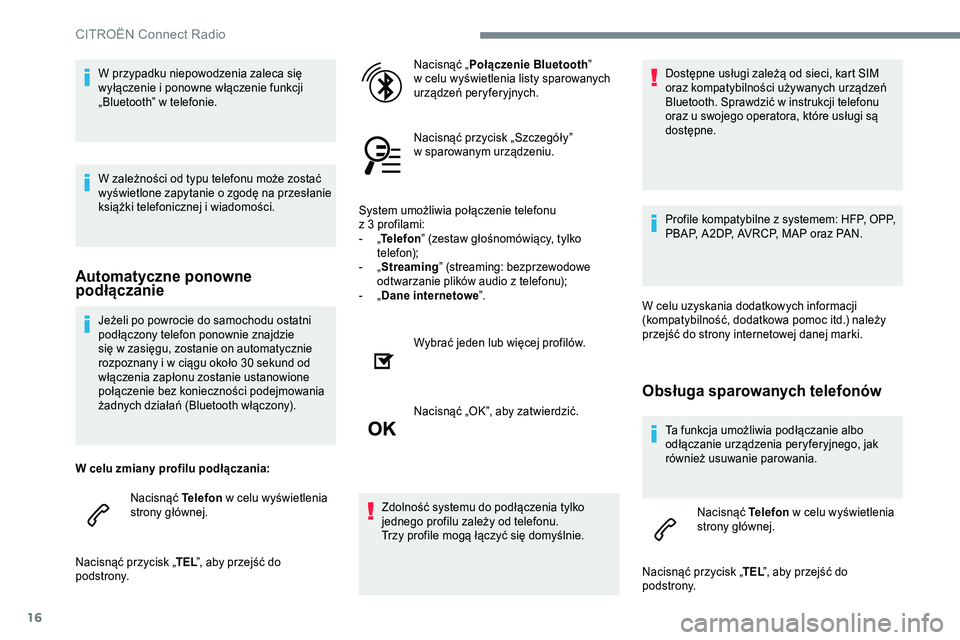 CITROEN JUMPER SPACETOURER 2017  Instrukcja obsługi (in Polish) 16
Jeżeli po powrocie do samochodu ostatni 
podłączony telefon ponownie znajdzie 
się w zasięgu, zostanie on automatycznie 
rozpoznany i w ciągu około 30 sekund od 
włączenia zapłonu zostani