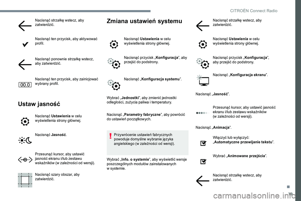 CITROEN JUMPER SPACETOURER 2017  Instrukcja obsługi (in Polish) 19
Nacisnąć strzałkę wstecz, aby 
zatwierdzić.
Nacisnąć ten przycisk, aby aktywować 
profil.
Nacisnąć ponownie strzałkę wstecz, 
aby zatwierdzić.
Nacisnąć ten przycisk, aby zainicjować