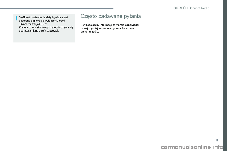 CITROEN JUMPER SPACETOURER 2017  Instrukcja obsługi (in Polish) 21
Możliwość ustawiania daty i godziny jest 
dostępna dopiero po wyłączeniu opcji 
„Synchronizacja GPS:”.
Zmiana czasu zimowego na letni odbywa się 
poprzez zmianę strefy czasowej.Często 
