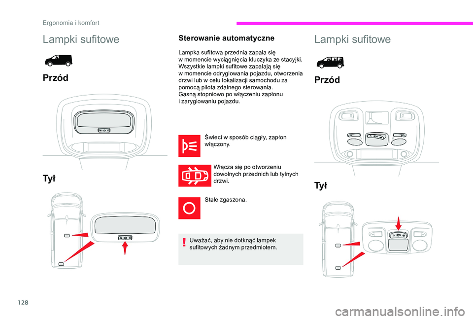 CITROEN JUMPER DISPATCH 2018  Instrukcja obsługi (in Polish) 128
Sterowanie automatyczne
Lampka sufitowa przednia zapala się 
w  momencie wyciągnięcia kluczyka ze stacyjki.
Wszystkie lampki sufitowe zapalają się 
w
  momencie odryglowania pojazdu, otworzen