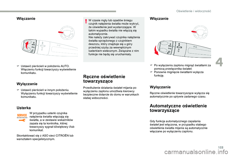 CITROEN JUMPER DISPATCH 2018 Instrukcja obsługi (in Polish) 133
Włączanie
F Ustawić pierścień w położeniu AUTO.
Włączeniu funkcji towarzyszy wyświetlenie
komunikatu.
Wyłączanie
F Ustawić pierścień w innym położeniu.
Wyłączeniu funkcji CITROEN JUMPER DISPATCH 2018 Instrukcja obsługi (in Polish) 133
Włączanie
F Ustawić pierścień w położeniu AUTO.
Włączeniu funkcji towarzyszy wyświetlenie
komunikatu.
Wyłączanie
F Ustawić pierścień w innym położeniu.
Wyłączeniu funkcji