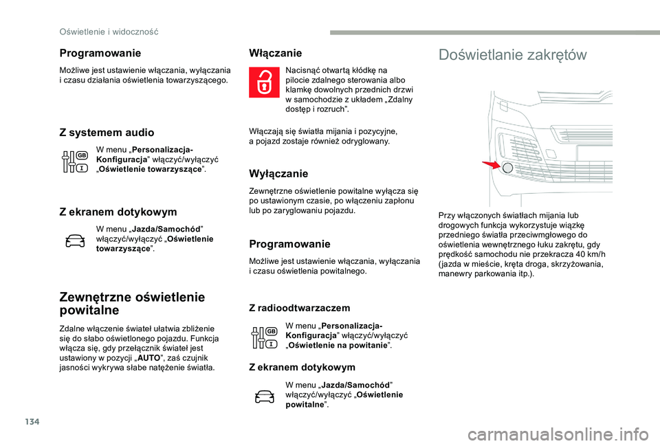 CITROEN JUMPER DISPATCH 2018 Instrukcja obsługi (in Polish) 134
Programowanie
Możliwe jest ustawienie włączania, wyłączania
i czasu działania oświetlenia towarzyszącego.
Z systemem audio
W menu „ Personalizacja-
Konfiguracja ” włączyć/wyłącz CITROEN JUMPER DISPATCH 2018 Instrukcja obsługi (in Polish) 134
Programowanie
Możliwe jest ustawienie włączania, wyłączania
i czasu działania oświetlenia towarzyszącego.
Z systemem audio
W menu „ Personalizacja-
Konfiguracja ” włączyć/wyłącz