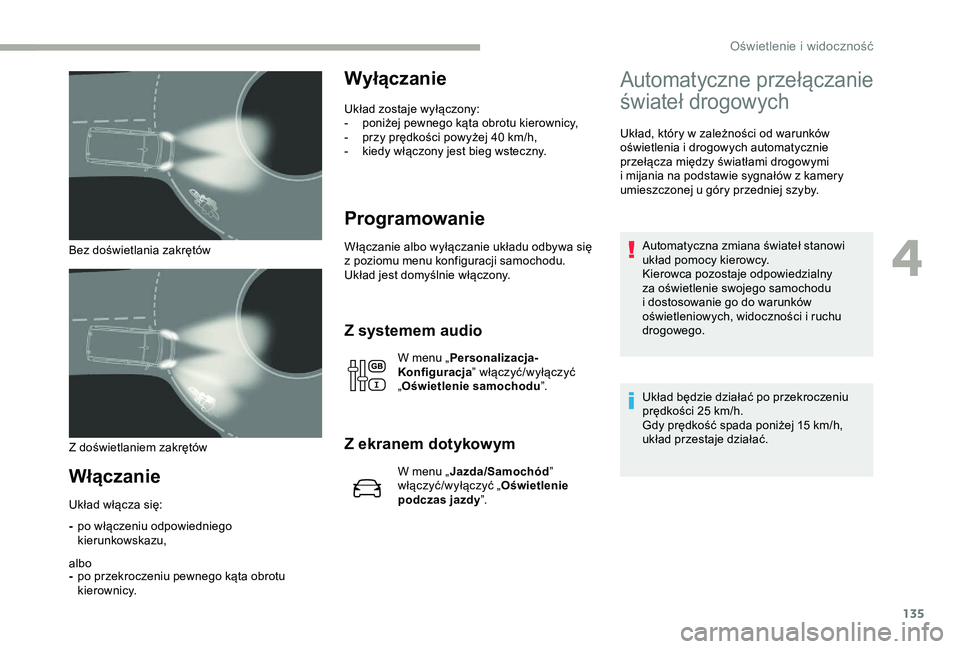CITROEN JUMPER DISPATCH 2018 Instrukcja obsługi (in Polish) 135
Bez doświetlania zakrętów
Włączanie
-po włączeniu odpowiedniego
kierunkowskazu,
albo
- po przekroczeniu pewnego kąta obrotu
kierownicy.
Wyłączanie
Układ zostaje wyłączony:
-
p oni CITROEN JUMPER DISPATCH 2018 Instrukcja obsługi (in Polish) 135
Bez doświetlania zakrętów
Włączanie
-po włączeniu odpowiedniego
kierunkowskazu,
albo
- po przekroczeniu pewnego kąta obrotu
kierownicy.
Wyłączanie
Układ zostaje wyłączony:
-
p oni