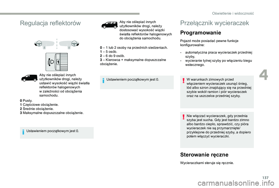 CITROEN JUMPER DISPATCH 2018 Instrukcja obsługi (in Polish) 137
Regulacja reflektorów
Aby nie oślepiać innych
użytkowników drogi, należy
ustawić wysokość wiązki światła
reflektorów halogenowych
w zależności od obciążenia
samochodu.
Ustaw CITROEN JUMPER DISPATCH 2018 Instrukcja obsługi (in Polish) 137
Regulacja reflektorów
Aby nie oślepiać innych
użytkowników drogi, należy
ustawić wysokość wiązki światła
reflektorów halogenowych
w zależności od obciążenia
samochodu.
Ustaw