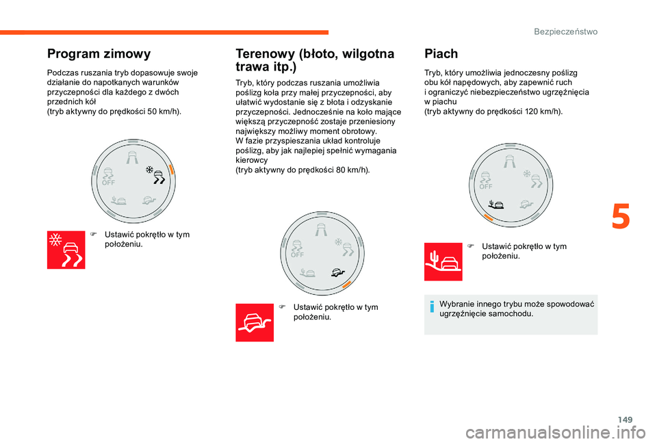CITROEN JUMPER DISPATCH 2018  Instrukcja obsługi (in Polish) 149
Program zimowy 
F Ustawić pokrętło w  tym 
położeniu.
Terenowy (błoto, wilgotna 
trawa  itp.)
F Ustawić pokrętło w   tym 
położeniu.
Podczas ruszania tryb dopasowuje swoje 
działanie d