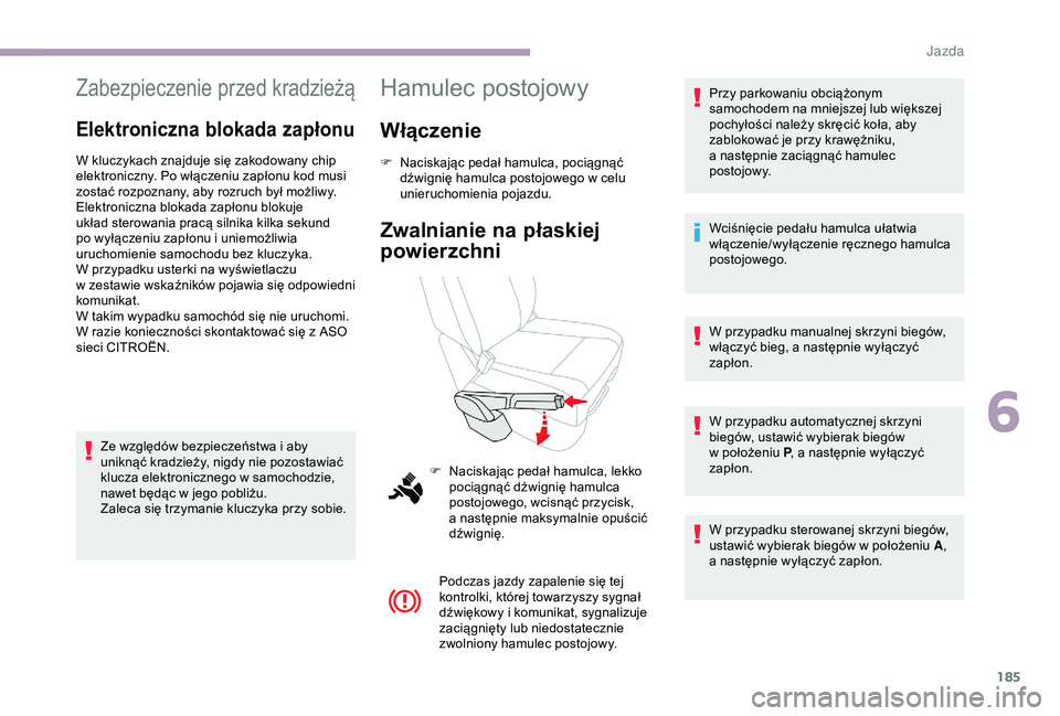 CITROEN JUMPER DISPATCH 2018 Instrukcja obsługi (in Polish) 185
Zabezpieczenie przed kradzieżą
Elektroniczna blokada zapłonu
W kluczykach znajduje się zakodowany chip
elektroniczny. Po włączeniu zapłonu kod musi
zostać rozpoznany, aby rozruch był mo CITROEN JUMPER DISPATCH 2018 Instrukcja obsługi (in Polish) 185
Zabezpieczenie przed kradzieżą
Elektroniczna blokada zapłonu
W kluczykach znajduje się zakodowany chip
elektroniczny. Po włączeniu zapłonu kod musi
zostać rozpoznany, aby rozruch był mo