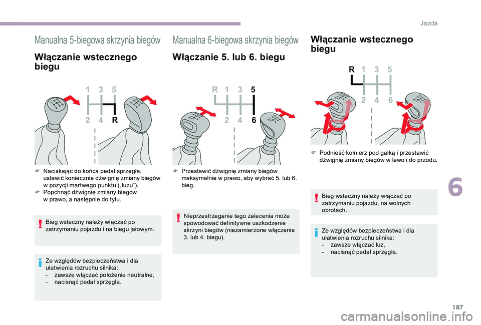 CITROEN JUMPER DISPATCH 2018 Instrukcja obsługi (in Polish) 187
Manualna 5-biegowa skrzynia biegów
Włączanie wstecznego
biegu
Bieg wsteczny należy włączać po
zatrzymaniu pojazdu i na biegu jałowym.
Ze względów bezpieczeństwa i
dla
ułatwienia CITROEN JUMPER DISPATCH 2018 Instrukcja obsługi (in Polish) 187
Manualna 5-biegowa skrzynia biegów
Włączanie wstecznego
biegu
Bieg wsteczny należy włączać po
zatrzymaniu pojazdu i na biegu jałowym.
Ze względów bezpieczeństwa i
dla
ułatwienia