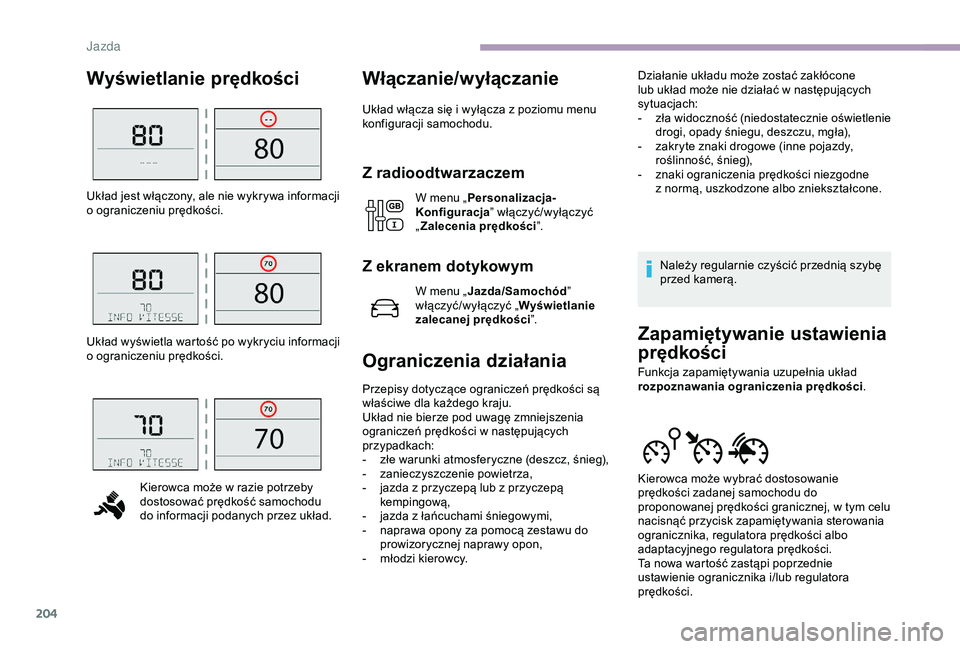 CITROEN JUMPER DISPATCH 2018  Instrukcja obsługi (in Polish) 204
Wyświetlanie prędkości Włączanie/wyłączanie
Układ włącza się i wyłącza z poziomu menu 
k onfiguracji samochodu.
Z radioodtwarzaczem
W menu „ Personalizacja-
Konfiguracja ” włącz