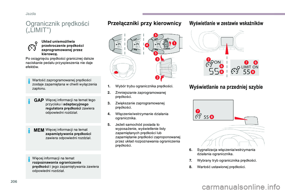 CITROEN JUMPER DISPATCH 2018  Instrukcja obsługi (in Polish) 206
Ogranicznik prędkości 
(„LIMIT”)
Układ uniemożliwia 
przekroczenie prędkości 
zaprogramowanej przez 
kierowcę.
Po osiągnięciu prędkości granicznej dalsze 
naciskanie pedału przyspi