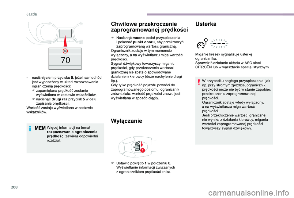 CITROEN JUMPER DISPATCH 2018  Instrukcja obsługi (in Polish) 208
Więcej informacji na temat 
rozpoznawania ograniczenia 
prędkości zawiera odpowiedni 
rozdział.
Chwilowe przekroczenie 
zaprogramowanej prędkości
F Nacisnąć mocno  pedał przyspieszenia 
i