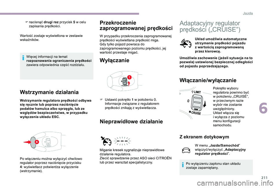 CITROEN JUMPER DISPATCH 2018  Instrukcja obsługi (in Polish) 211
Wartość zostaje wyświetlona w zestawie 
w skaźników.
Więcej informacji na temat 
rozpoznawania ograniczenia prędkości  
zawiera odpowiednia część rozdziału.
Wstrzymanie działania
Wstr