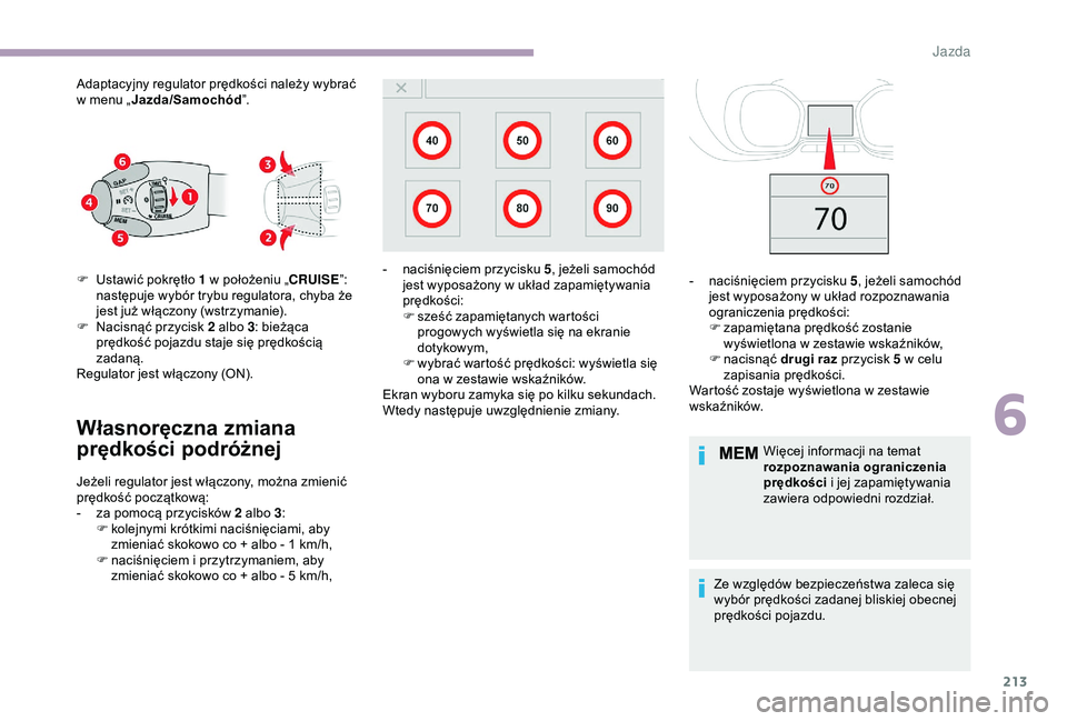 CITROEN JUMPER DISPATCH 2018  Instrukcja obsługi (in Polish) 213
Adaptacyjny regulator prędkości należy wybrać 
w  menu „ Jazda/Samochód ”.
Własnoręczna zmiana 
prędkości podróżnej
F Ustawić pokrętło 1 w   położeniu „CRUISE”: 
następuje