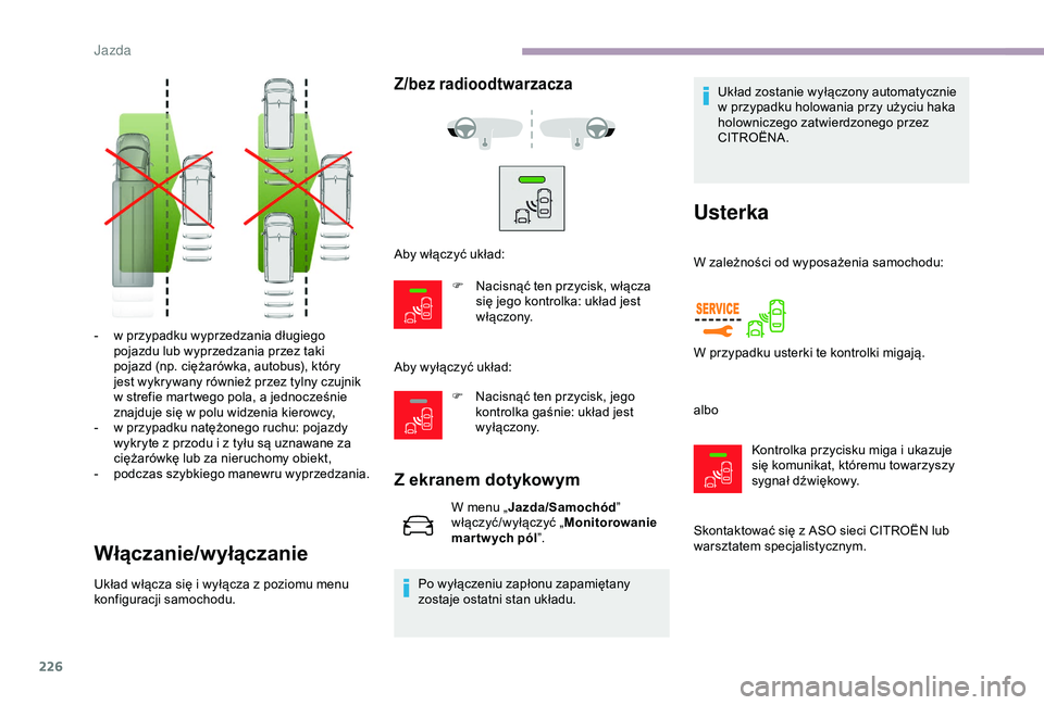 CITROEN JUMPER DISPATCH 2018 Instrukcja obsługi (in Polish) 226
- w przypadku wyprzedzania długiego pojazdu lub wyprzedzania przez taki
pojazd (np. ciężarówka, autobus), który
jest wykrywany również przez tylny czujnik
w
strefie martwego pola, a CITROEN JUMPER DISPATCH 2018 Instrukcja obsługi (in Polish) 226
- w przypadku wyprzedzania długiego pojazdu lub wyprzedzania przez taki
pojazd (np. ciężarówka, autobus), który
jest wykrywany również przez tylny czujnik
w
strefie martwego pola, a