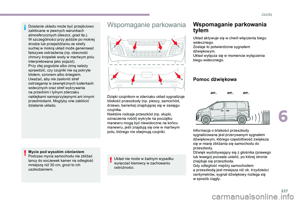 CITROEN JUMPER DISPATCH 2018 Instrukcja obsługi (in Polish) 227
Działanie układu może być przejściowo
zakłócane w pewnych warunkach
atmosferycznych (deszcz, grad itp.).
W szczególności przy jeździe po mokrej
drodze lub przejeżdżaniu ze strefy
CITROEN JUMPER DISPATCH 2018 Instrukcja obsługi (in Polish) 227
Działanie układu może być przejściowo
zakłócane w pewnych warunkach
atmosferycznych (deszcz, grad itp.).
W szczególności przy jeździe po mokrej
drodze lub przejeżdżaniu ze strefy