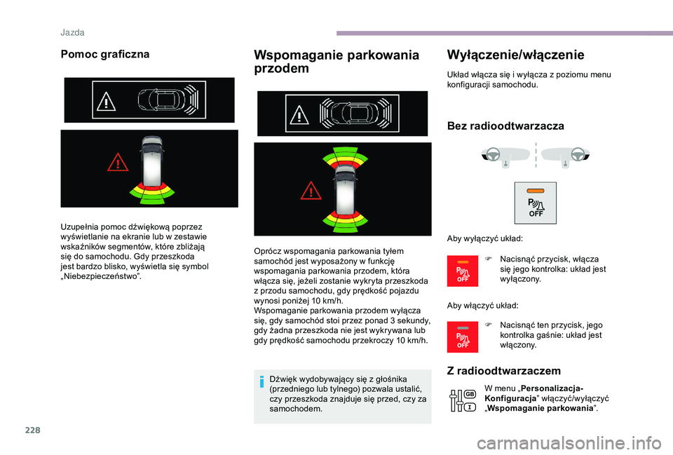 CITROEN JUMPER DISPATCH 2018 Instrukcja obsługi (in Polish) 228
Pomoc graficznaWspomaganie parkowania
przodem
Oprócz wspomagania parkowania tyłem
samochód jest wyposażony w funkcję
wspomagania parkowania przodem, która
włącza się, jeżeli zostani CITROEN JUMPER DISPATCH 2018 Instrukcja obsługi (in Polish) 228
Pomoc graficznaWspomaganie parkowania
przodem
Oprócz wspomagania parkowania tyłem
samochód jest wyposażony w funkcję
wspomagania parkowania przodem, która
włącza się, jeżeli zostani