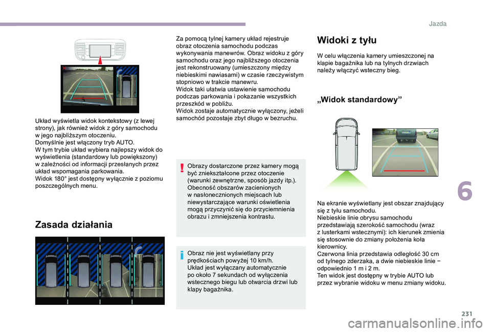 CITROEN JUMPER DISPATCH 2018 Instrukcja obsługi (in Polish) 231
Zasada działania
Obrazy dostarczone przez kamery mogą
być zniekształcone przez otoczenie
(warunki zewnętrzne, sposób jazdy itp.).
Obecność obszarów zacienionych
w nasłonecznionych mi CITROEN JUMPER DISPATCH 2018 Instrukcja obsługi (in Polish) 231
Zasada działania
Obrazy dostarczone przez kamery mogą
być zniekształcone przez otoczenie
(warunki zewnętrzne, sposób jazdy itp.).
Obecność obszarów zacienionych
w nasłonecznionych mi