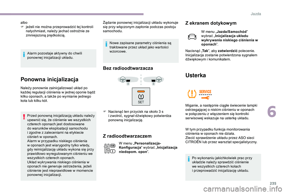 CITROEN JUMPER DISPATCH 2018 Instrukcja obsługi (in Polish) 235
Alarm pozostaje aktywny do chwili
ponownej inicjalizacji układu.
Ponowna inicjalizacja
Należy ponownie zainicjalizować układ po
każdej regulacji ciśnienia w jednej oponie bądź
kilku op CITROEN JUMPER DISPATCH 2018 Instrukcja obsługi (in Polish) 235
Alarm pozostaje aktywny do chwili
ponownej inicjalizacji układu.
Ponowna inicjalizacja
Należy ponownie zainicjalizować układ po
każdej regulacji ciśnienia w jednej oponie bądź
kilku op