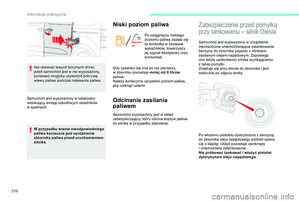 CITROEN JUMPER DISPATCH 2018 Instrukcja obsługi (in Polish) 238
Nie otwierać lewych bocznych drzwi,
jeżeli samochód jest w nie wyposażony,
ponieważ mogłyby uszkodzić pokrywę
wlewu paliwa podczas nalewania paliwa.
Samochód jest wyposażony w
kata CITROEN JUMPER DISPATCH 2018 Instrukcja obsługi (in Polish) 238
Nie otwierać lewych bocznych drzwi,
jeżeli samochód jest w nie wyposażony,
ponieważ mogłyby uszkodzić pokrywę
wlewu paliwa podczas nalewania paliwa.
Samochód jest wyposażony w
kata