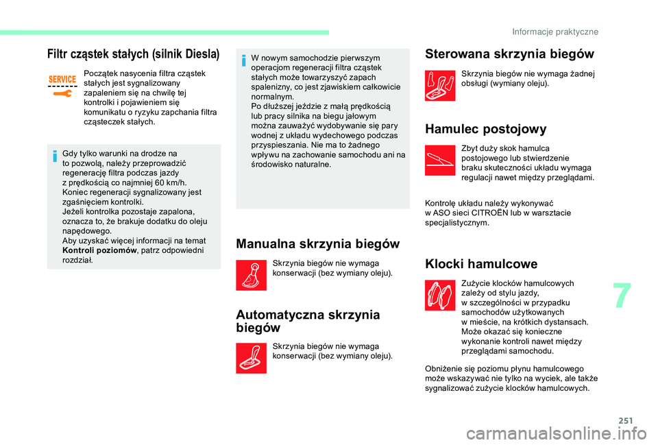 CITROEN JUMPER DISPATCH 2018 Instrukcja obsługi (in Polish) 251
Filtr cząstek stałych (silnik Diesla)
Początek nasycenia filtra cząstek
stałych jest sygnalizowany
zapaleniem się na chwilę tej
kontrolki i pojawieniem się
komunikatu o
ryzyku zapch CITROEN JUMPER DISPATCH 2018 Instrukcja obsługi (in Polish) 251
Filtr cząstek stałych (silnik Diesla)
Początek nasycenia filtra cząstek
stałych jest sygnalizowany
zapaleniem się na chwilę tej
kontrolki i pojawieniem się
komunikatu o
ryzyku zapch