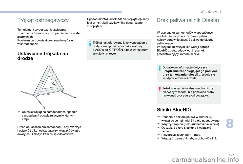 CITROEN JUMPER DISPATCH 2018  Instrukcja obsługi (in Polish) 257
Trójkąt ostrzegawczy
Ten element wyposażenia związany 
z  bezpieczeństwem jest uzupełnieniem świateł 
awaryjnych.
Powinien on obowiązkowo znajdować się 
w
  samochodzie.
Ustawianie tró